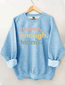 Never.Enough.Tennis. Sweatshirt