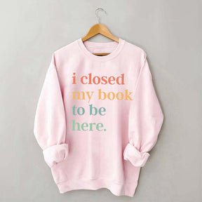 I Closed My Book To Be Here Introvert Sweatshirt