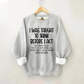 I Was Taught To Think Before I Act Sweatshirt