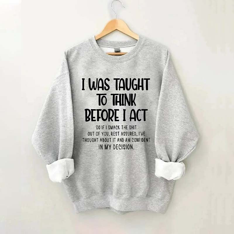 I Was Taught To Think Before I Act Sweatshirt