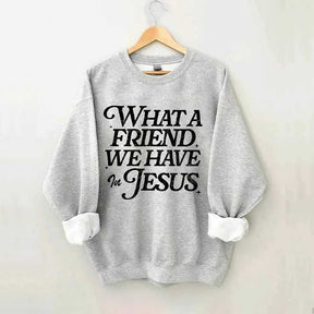 What A Friend We Have In Jesus Sweatshirt