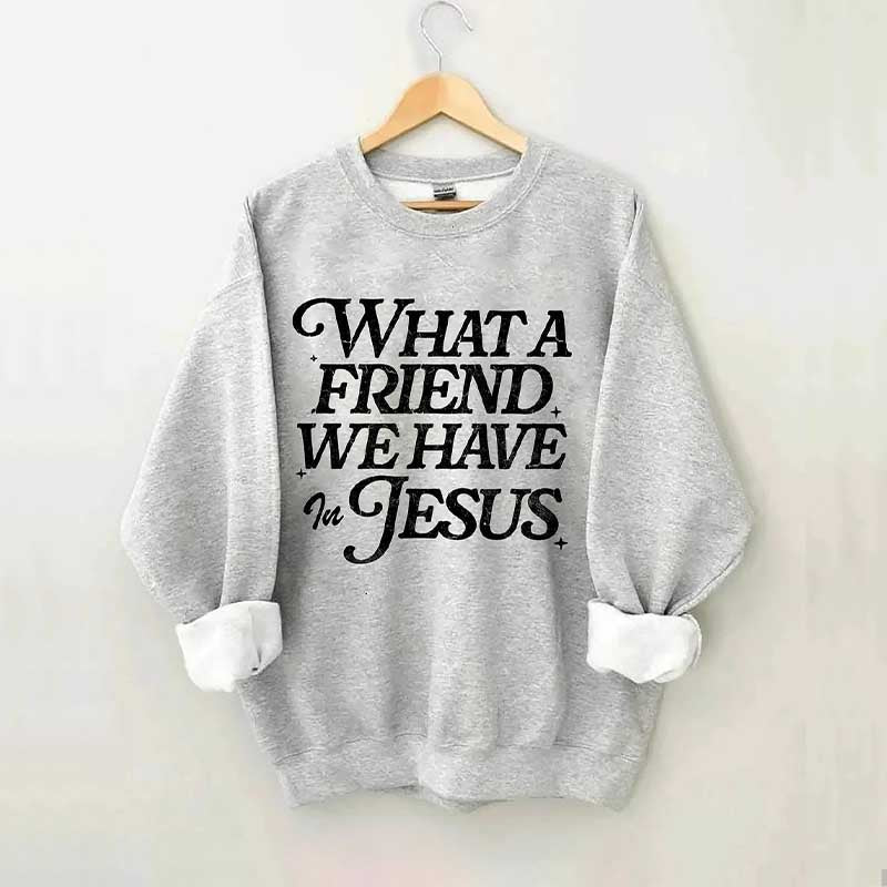 What A Friend We Have In Jesus Sweatshirt