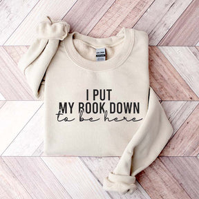 I Put My Book Down To Be Here Sweatshirt