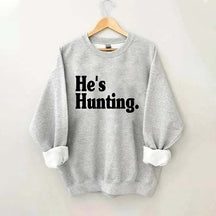 He's Hunting Sweatshirt