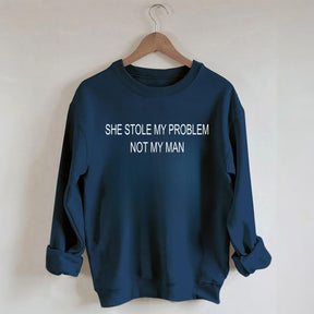 She Stole My Problem Not My Man Funny Sweatshirt