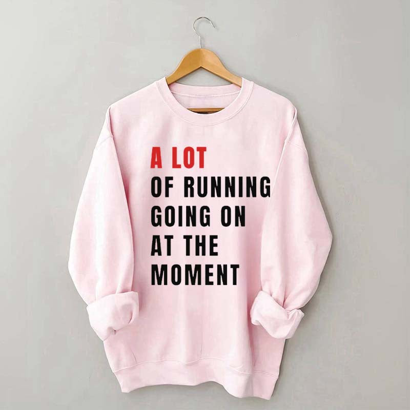 A Lot Of Running Going On At The Moment Sweatshirt