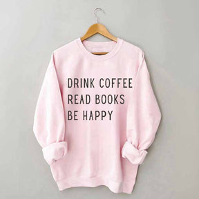 Drink Coffee Read Books Be Happy Sweatshirt