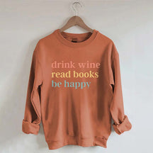 Drink Wine Read Books Be Happy Life Sweatshirt