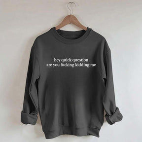 Hey Quick Question Are You Kidding Me Sweatshirt