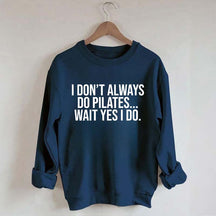 I Don't Always Do Pilates... Wait Yes I Do Sweatshirt