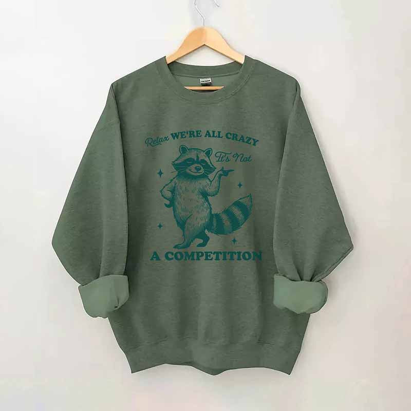 Relax We're All Crazy It's Not A Competition Sweatshirt