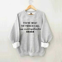 You're What The French Call Les Incompetents Sweatshirt