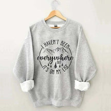 I Haven't Been Everywhere But It's On My List Mountain Sweatshirt