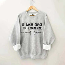 It Takes Grace To Remain Kind In Cruel Situation Sweatshirt