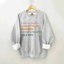 I Rescue Books Trapped In The Bookstore I'm Not A Hoarder I'm A Hero Sweatshirt