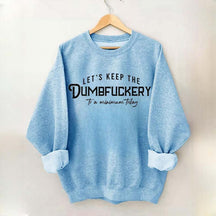 Let's Keep The Dumbfuckery To a Minimum Today Sweatshirt