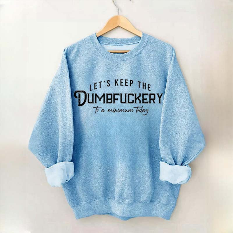 Let's Keep The Dumbfuckery To a Minimum Today Sweatshirt