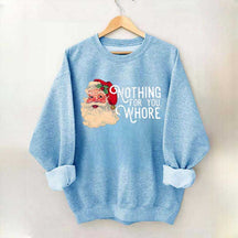 Funny Santa Nothing For You Whore Sweatshirt