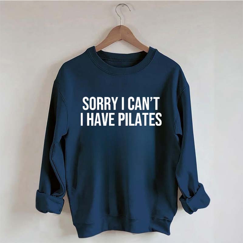 Sorry I Can¡¯t I Have Pilates Sweatshirt