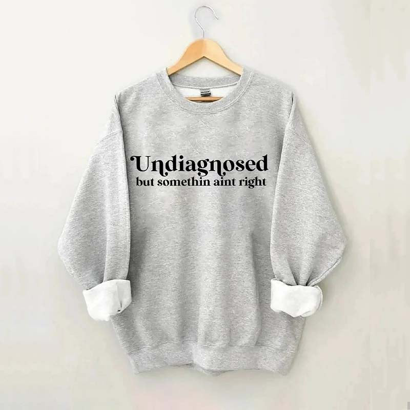 Undiagnosed But Somethin Aint Right Sweatshirt