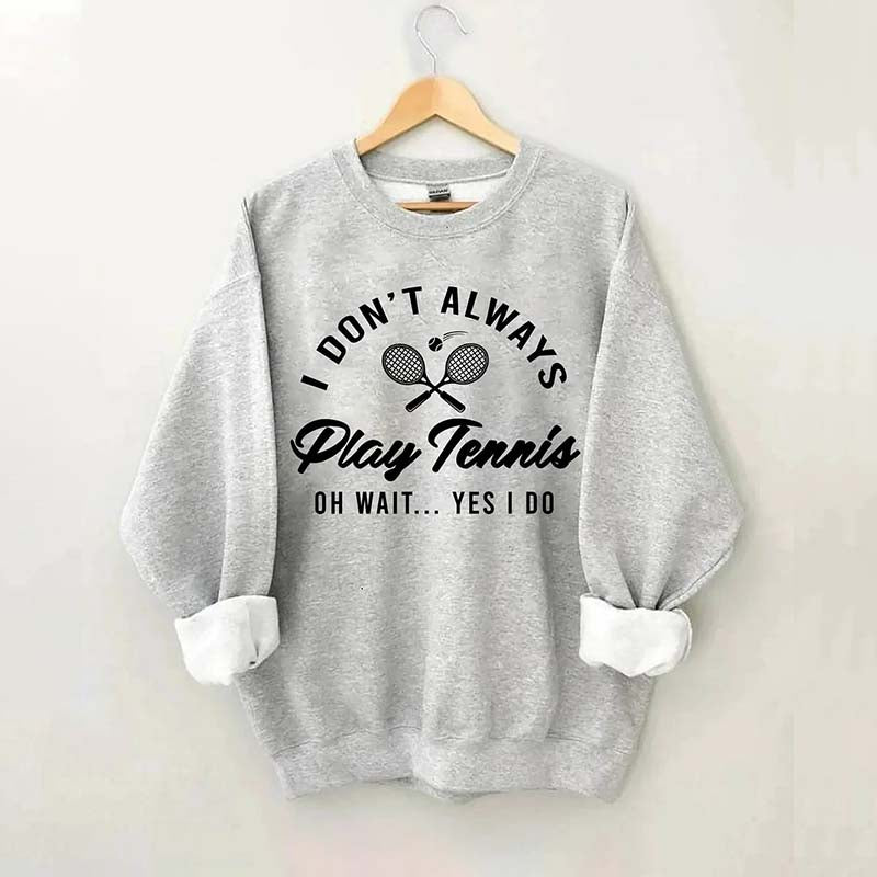 I Don't Always Play Tennis Sweatshirt