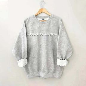 I Could Be Meaner Sweatshirt