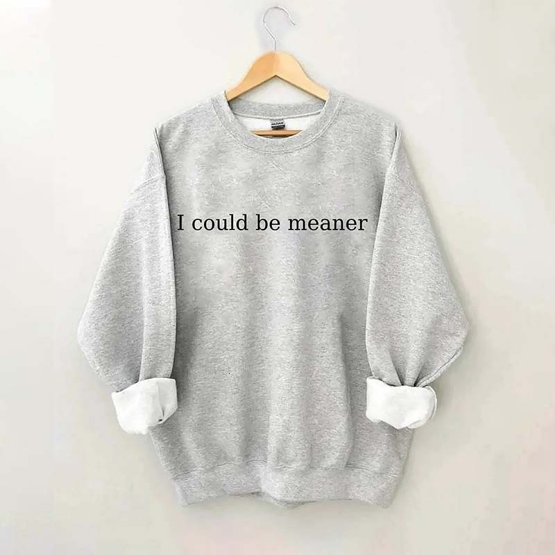 I Could Be Meaner Sweatshirt