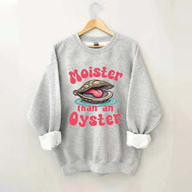 Moister Than An Oyster Sweatshirt