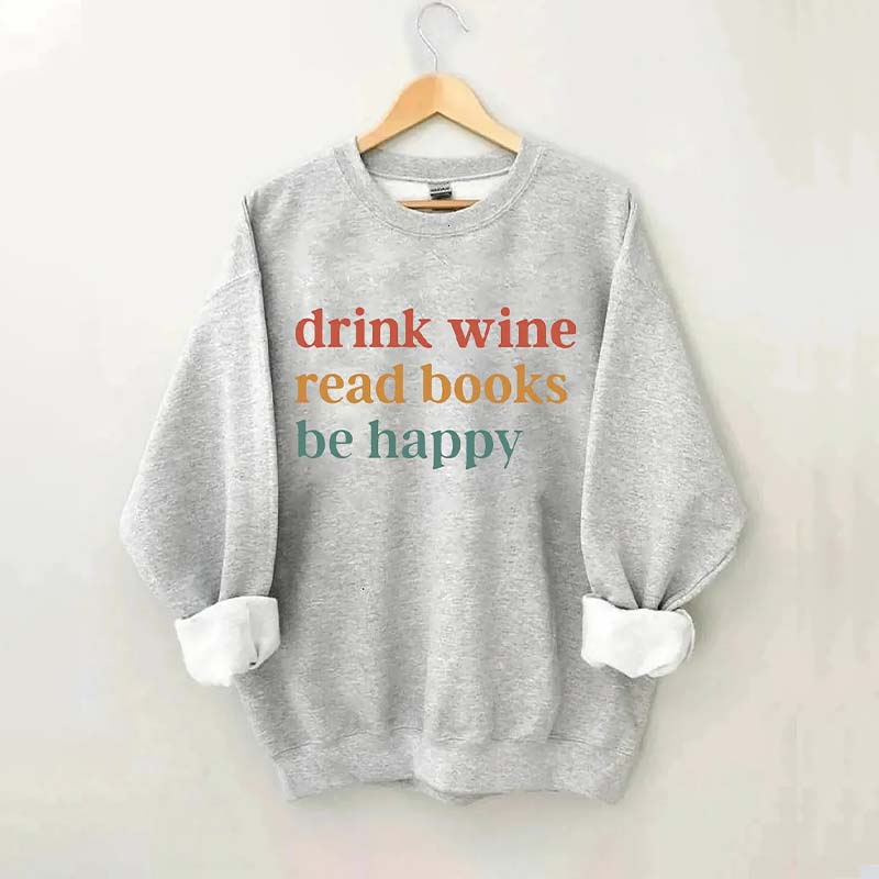 Drink Wine Read Books Be Happy Life Sweatshirt