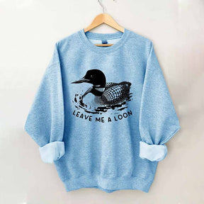 Funny Leave Me A Loon Sweatshirt