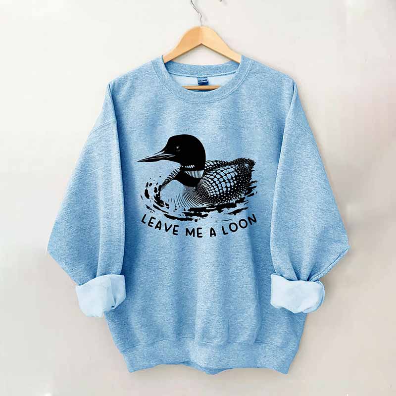 Funny Leave Me A Loon Sweatshirt