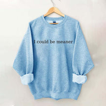 I Could Be Meaner Sweatshirt