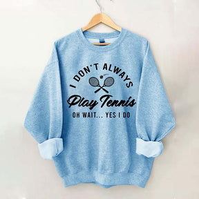 I Don't Always Play Tennis Sweatshirt