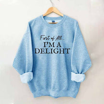 First Of All I'm A Delight Sweatshirt