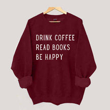 Drink Coffee Read Books Be Happy Sweatshirt