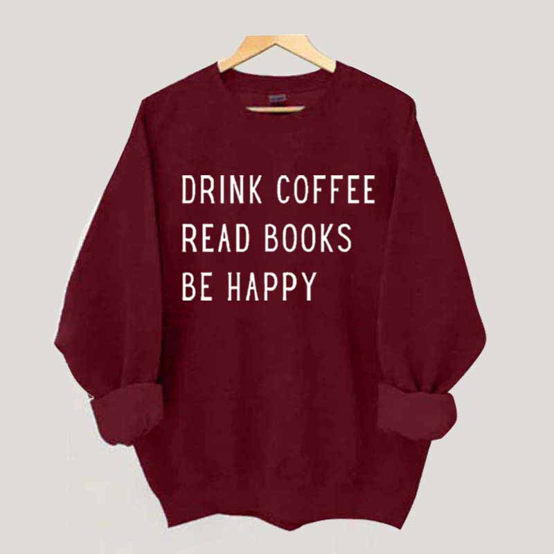 Drink Coffee Read Books Be Happy Sweatshirt