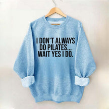 I Don't Always Do Pilates... Wait Yes I Do Sweatshirt