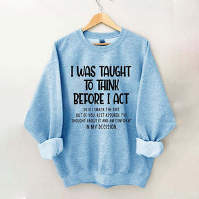 I Was Taught To Think Before I Act Sweatshirt