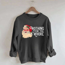 Funny Santa Nothing For You Whore Sweatshirt