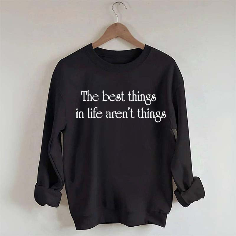 The Best Things In Life Aren't Things Sweatshirt