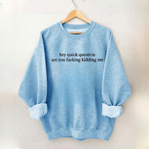 Hey Quick Question Are You Kidding Me Sweatshirt