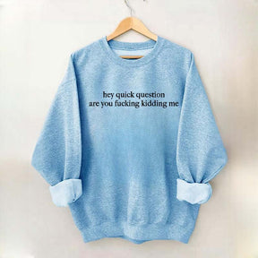 Hey Quick Question Are You Kidding Me Sweatshirt