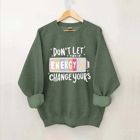 Don't Let Their Energy Change Yours Sweatshirt