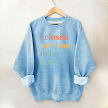 I Closed My Book To Be Here Introvert Sweatshirt