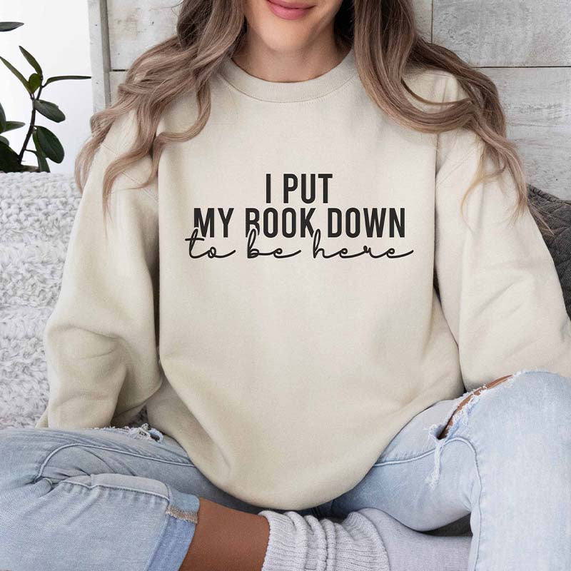 I Put My Book Down To Be Here Sweatshirt