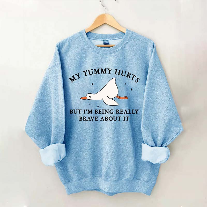 My Tummy Hurts But I'm Being Really Brave About It Sweatshirt