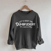 Let's Keep The Dumbfuckery To a Minimum Today Sweatshirt