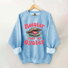 Moister Than An Oyster Sweatshirt