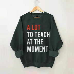 A Lot To Teach At The Moment Sweatshirt