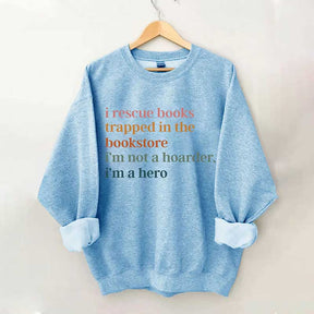 I Rescue Books Trapped In The Bookstore I'm Not A Hoarder I'm A Hero Sweatshirt